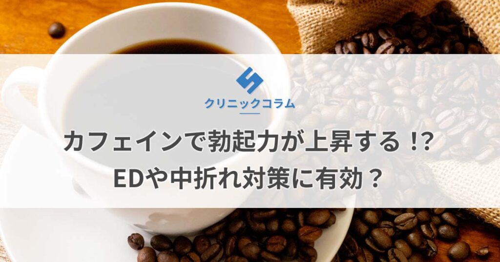 カフェインで勃起力が上昇する！？EDや中折れ対策に有効？【医師監修】