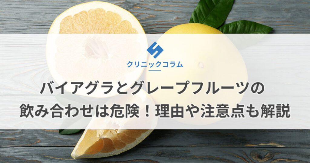 バイアグラとグレープフルーツの飲み合わせは危険！理由や注意点も解説【医師監修】