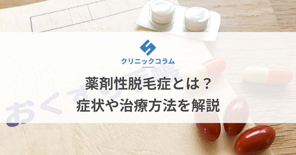 薬剤性脱毛症とは？症状や治療方法を解説【医師監修】