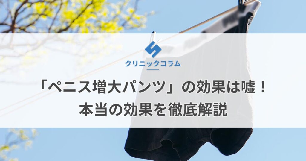 「ペニス増大パンツ」の陰茎増大効果は嘘！本当の効果を徹底解説【医師監修】