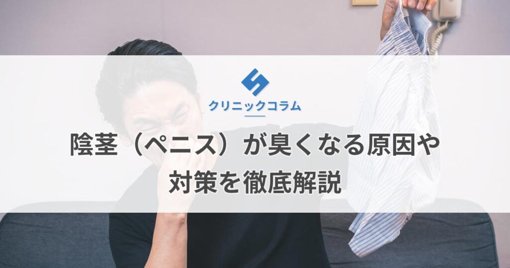 陰茎（ペニス）が臭くなる原因や対策を徹底解説【医師監修】